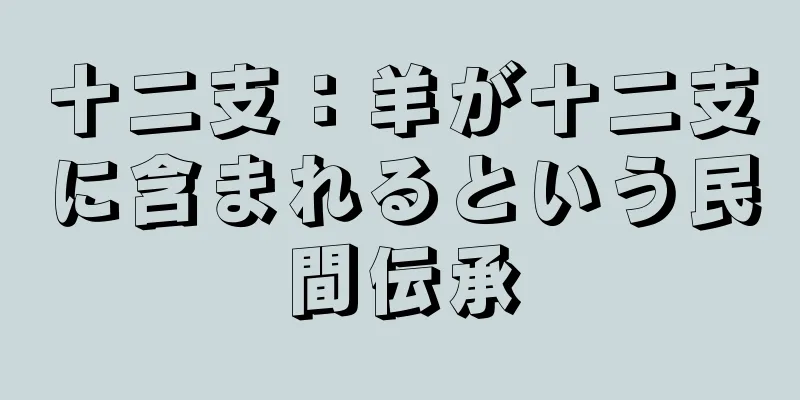 十二支：羊が十二支に含まれるという民間伝承