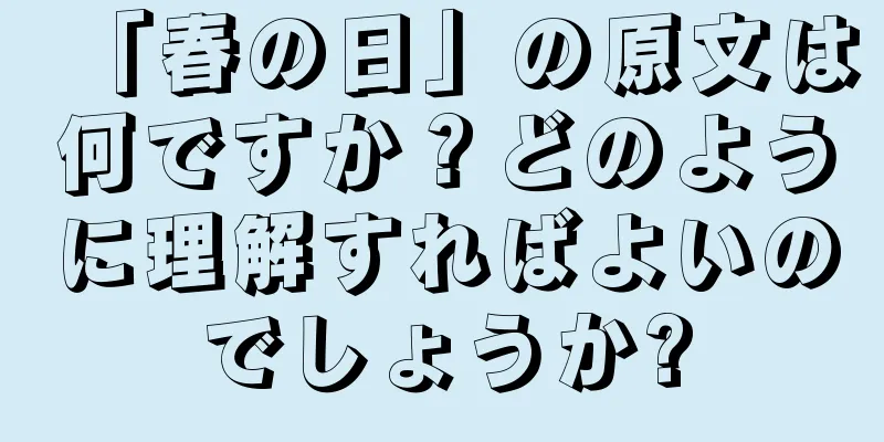 「春の日」の原文は何ですか？どのように理解すればよいのでしょうか?