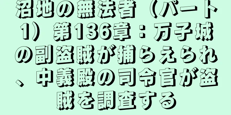 沼地の無法者（パート1）第136章：万子城の副盗賊が捕らえられ、中義殿の司令官が盗賊を調査する