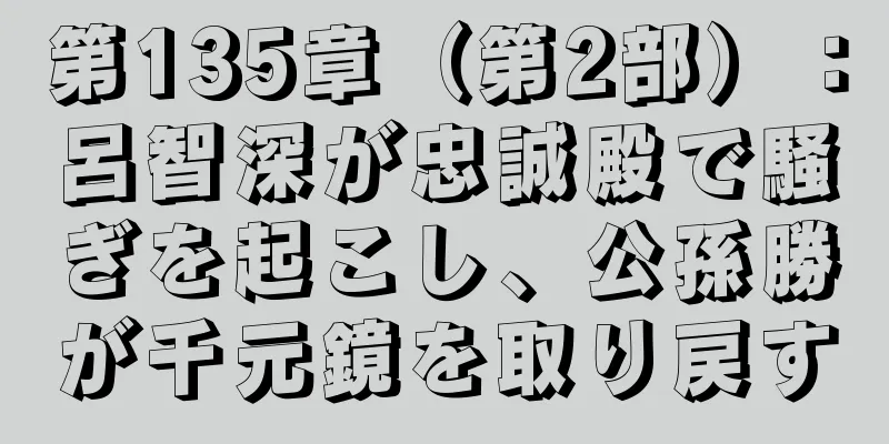 第135章（第2部）：呂智深が忠誠殿で騒ぎを起こし、公孫勝が千元鏡を取り戻す