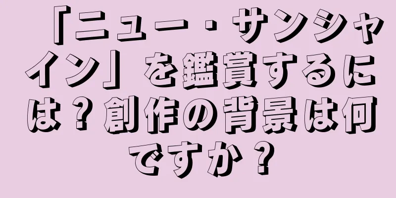 「ニュー・サンシャイン」を鑑賞するには？創作の背景は何ですか？