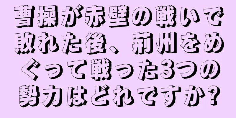 曹操が赤壁の戦いで敗れた後、荊州をめぐって戦った3つの勢力はどれですか?