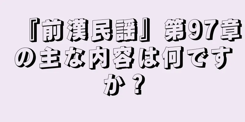 『前漢民謡』第97章の主な内容は何ですか？