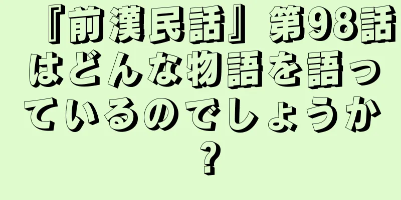 『前漢民話』第98話はどんな物語を語っているのでしょうか？