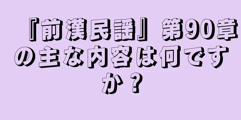 『前漢民謡』第90章の主な内容は何ですか？