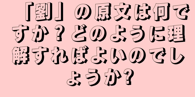 「劉」の原文は何ですか？どのように理解すればよいのでしょうか?