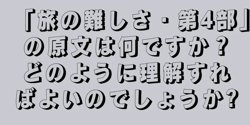 「旅の難しさ・第4部」の原文は何ですか？どのように理解すればよいのでしょうか?