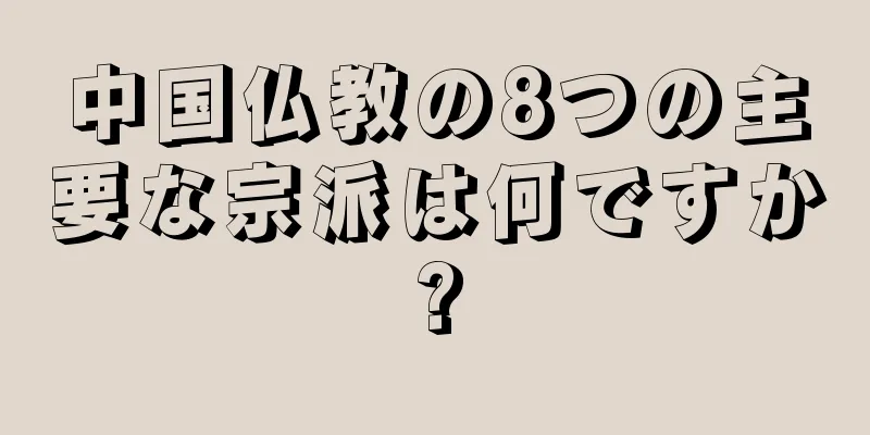 中国仏教の8つの主要な宗派は何ですか?