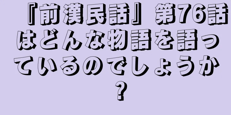 『前漢民話』第76話はどんな物語を語っているのでしょうか？