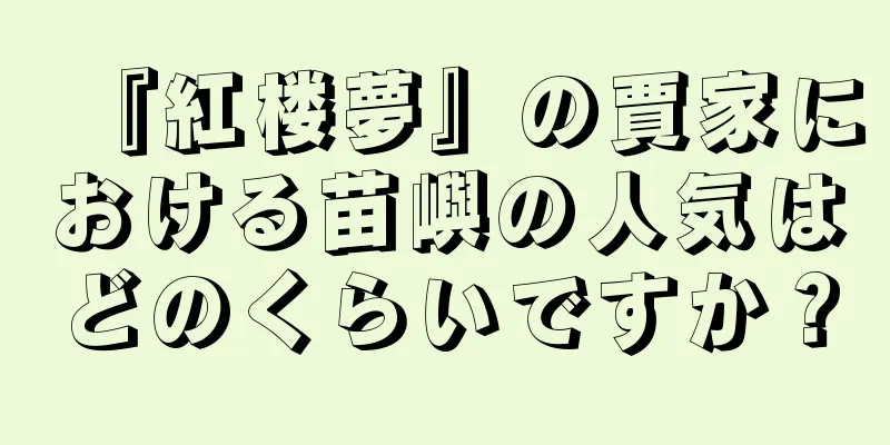 『紅楼夢』の賈家における苗嶼の人気はどのくらいですか？