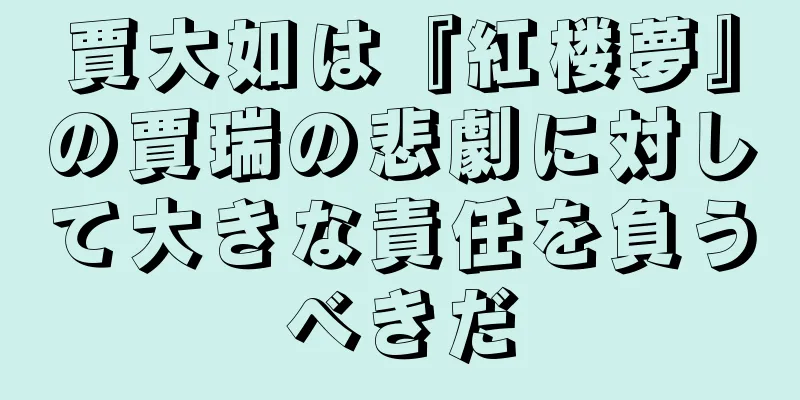 賈大如は『紅楼夢』の賈瑞の悲劇に対して大きな責任を負うべきだ