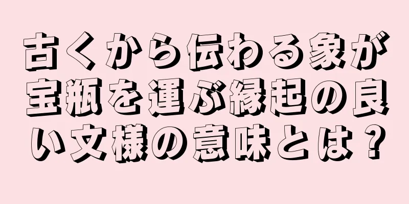 古くから伝わる象が宝瓶を運ぶ縁起の良い文様の意味とは？