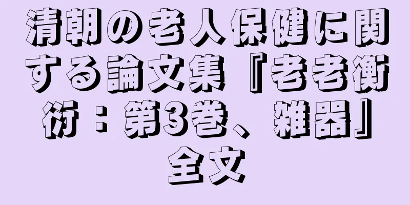 清朝の老人保健に関する論文集『老老衡衍：第3巻、雑器』全文