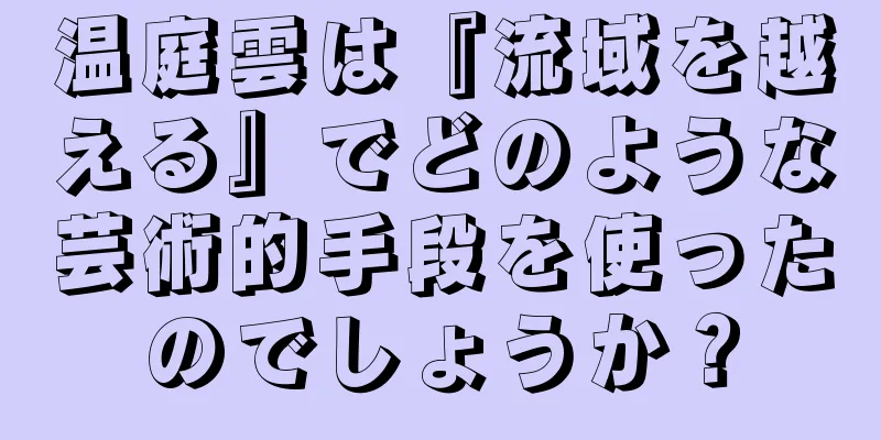 温庭雲は『流域を越える』でどのような芸術的手段を使ったのでしょうか？