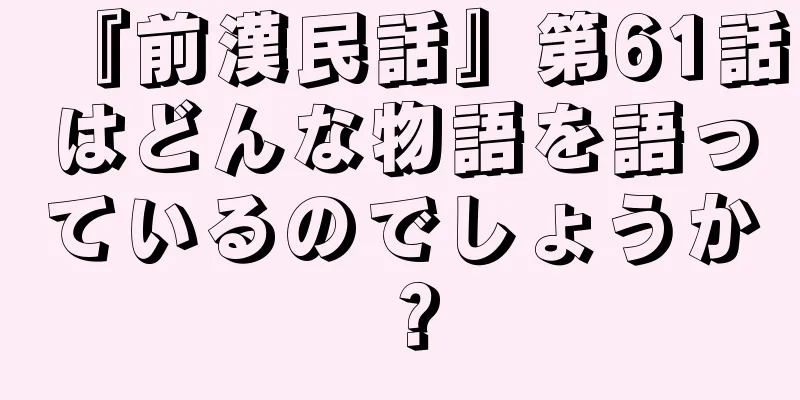 『前漢民話』第61話はどんな物語を語っているのでしょうか？