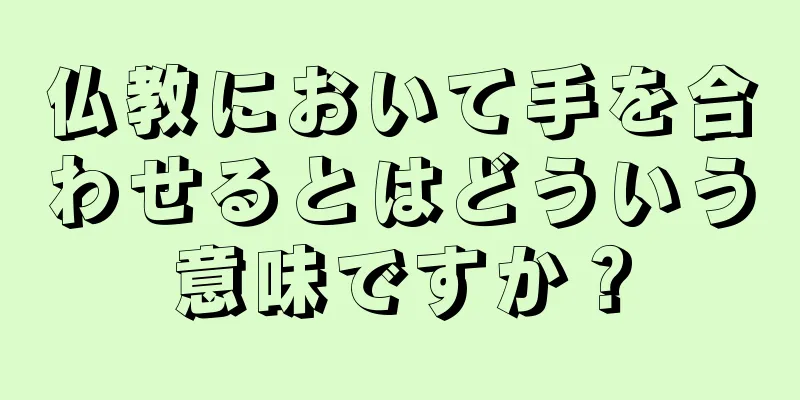 仏教において手を合わせるとはどういう意味ですか？
