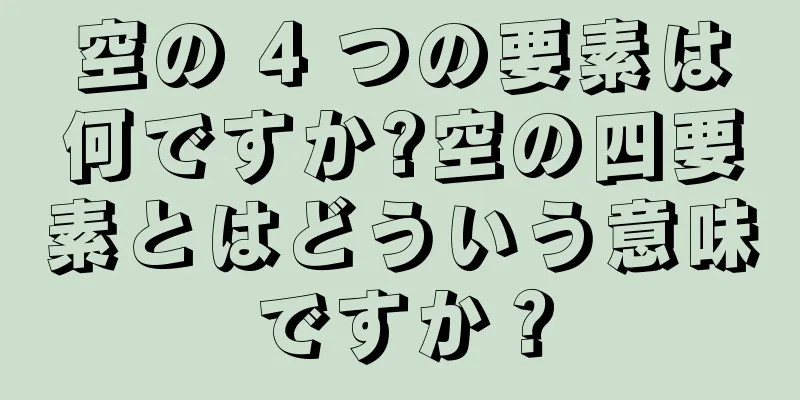 空の 4 つの要素は何ですか?空の四要素とはどういう意味ですか？