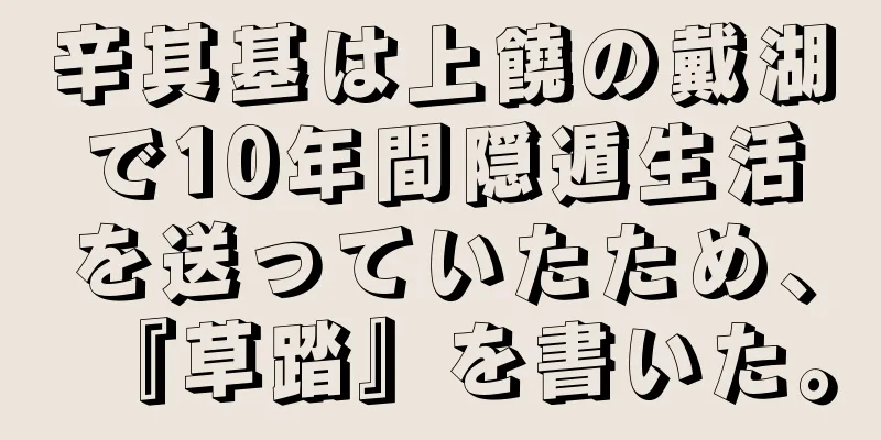 辛其基は上饒の戴湖で10年間隠遁生活を送っていたため、『草踏』を書いた。