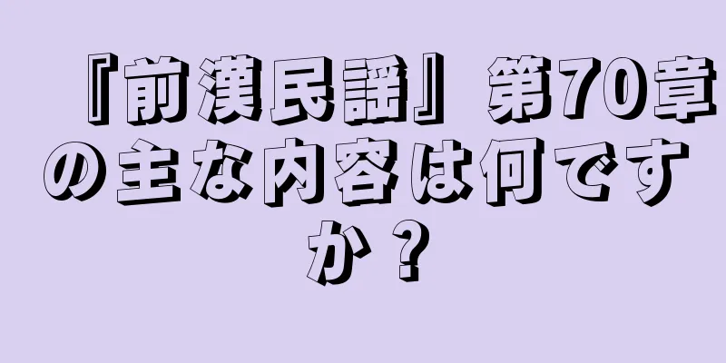 『前漢民謡』第70章の主な内容は何ですか？