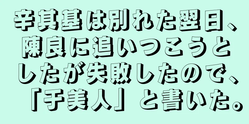 辛其基は別れた翌日、陳良に追いつこうとしたが失敗したので、「于美人」と書いた。