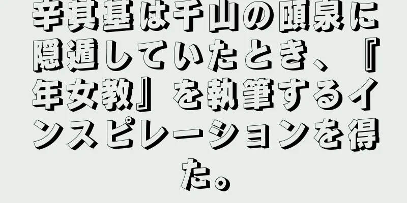 辛其基は千山の頤泉に隠遁していたとき、『年女教』を執筆するインスピレーションを得た。