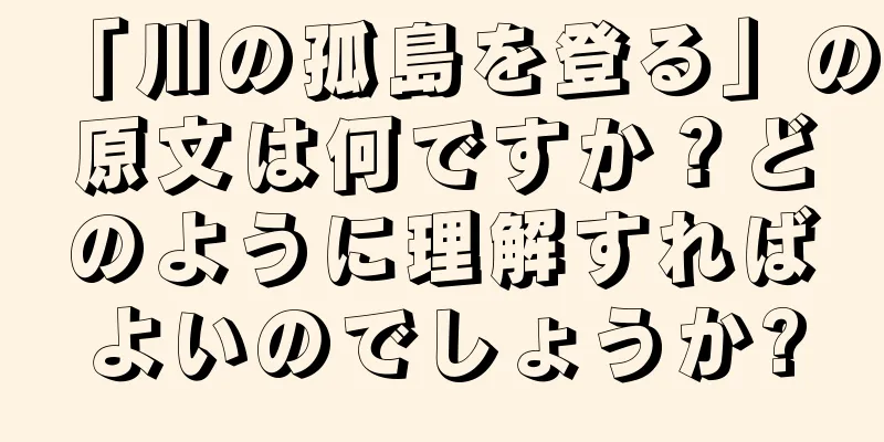 「川の孤島を登る」の原文は何ですか？どのように理解すればよいのでしょうか?