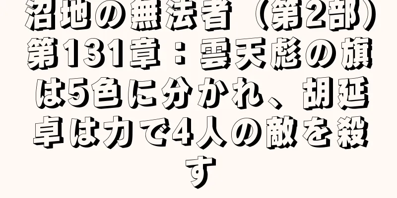 沼地の無法者（第2部）第131章：雲天彪の旗は5色に分かれ、胡延卓は力で4人の敵を殺す