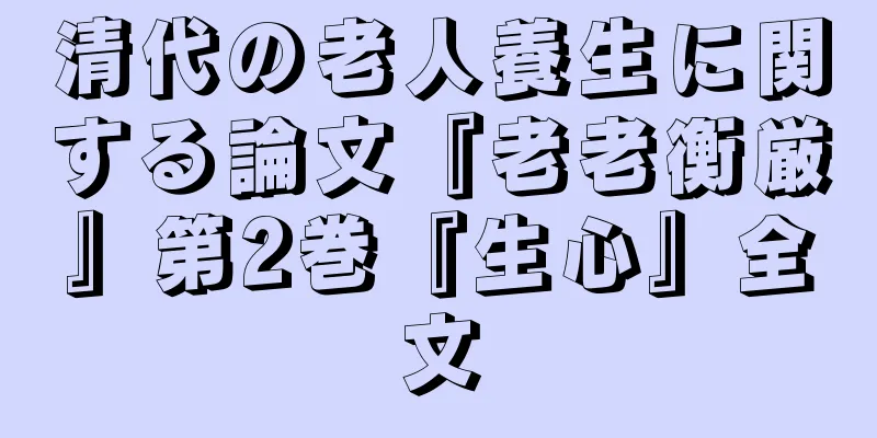 清代の老人養生に関する論文『老老衡厳』第2巻『生心』全文