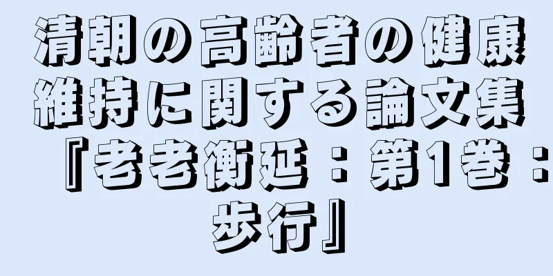 清朝の高齢者の健康維持に関する論文集『老老衡延：第1巻：歩行』