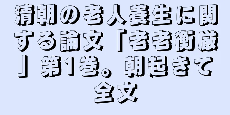 清朝の老人養生に関する論文「老老衡厳」第1巻。朝起きて全文