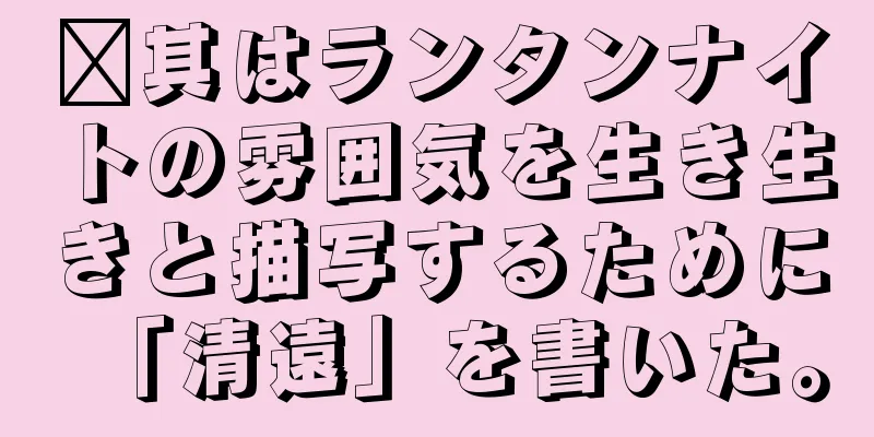 鑫其はランタンナイトの雰囲気を生き生きと描写するために「清遠」を書いた。