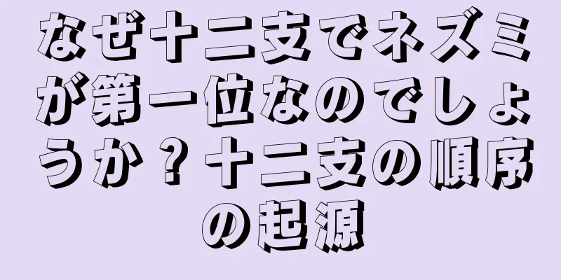 なぜ十二支でネズミが第一位なのでしょうか？十二支の順序の起源