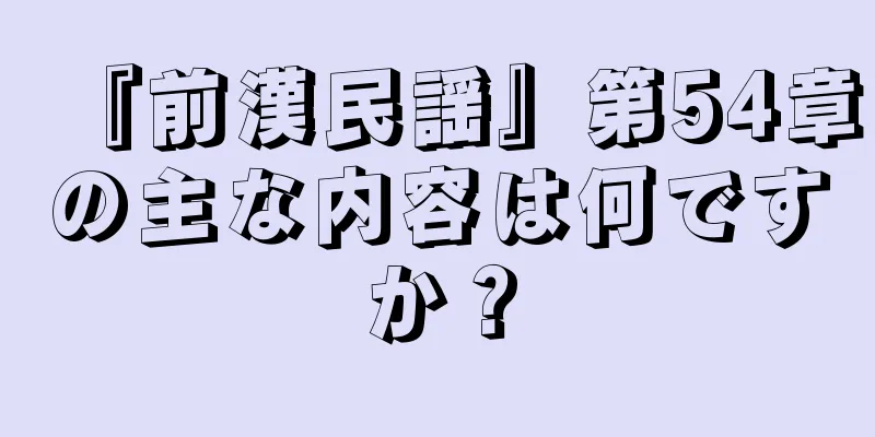 『前漢民謡』第54章の主な内容は何ですか？