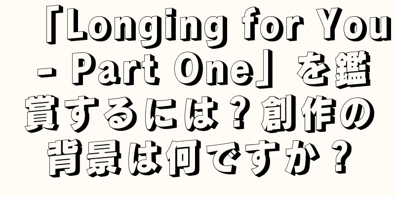 「Longing for You - Part One」を鑑賞するには？創作の背景は何ですか？