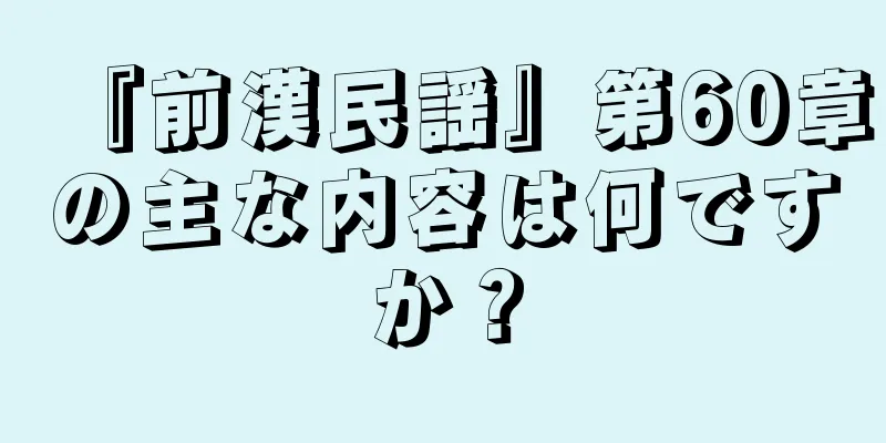 『前漢民謡』第60章の主な内容は何ですか？