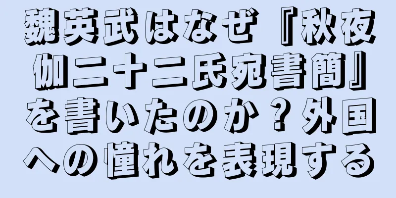 魏英武はなぜ『秋夜伽二十二氏宛書簡』を書いたのか？外国への憧れを表現する