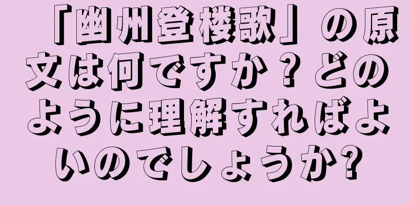 「幽州登楼歌」の原文は何ですか？どのように理解すればよいのでしょうか?