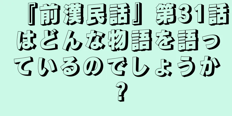 『前漢民話』第31話はどんな物語を語っているのでしょうか？