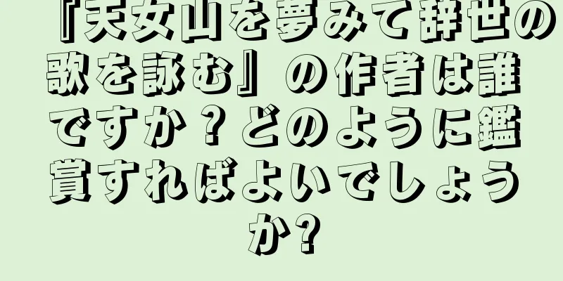 『天女山を夢みて辞世の歌を詠む』の作者は誰ですか？どのように鑑賞すればよいでしょうか?