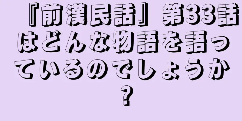 『前漢民話』第33話はどんな物語を語っているのでしょうか？