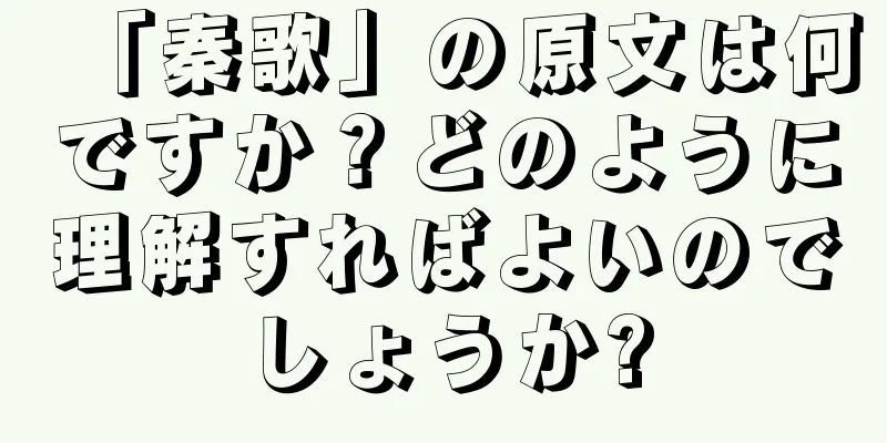 「秦歌」の原文は何ですか？どのように理解すればよいのでしょうか?