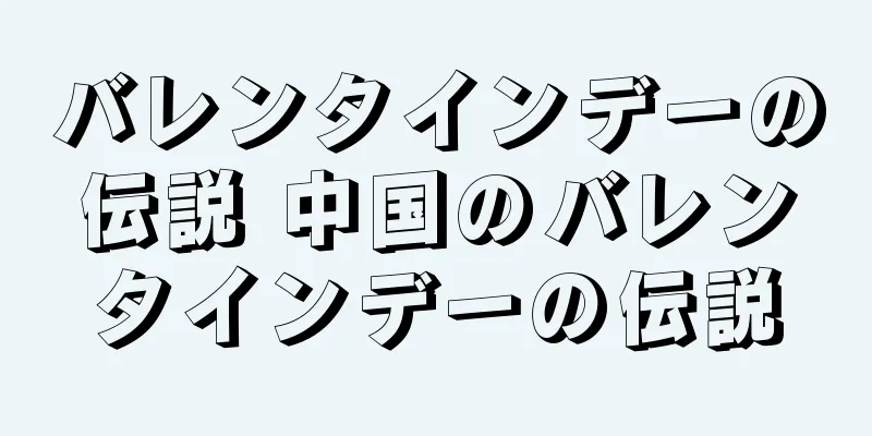 バレンタインデーの伝説 中国のバレンタインデーの伝説