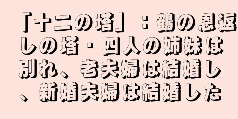 「十二の塔」：鶴の恩返しの塔 · 四人の姉妹は別れ、老夫婦は結婚し、新婚夫婦は結婚した