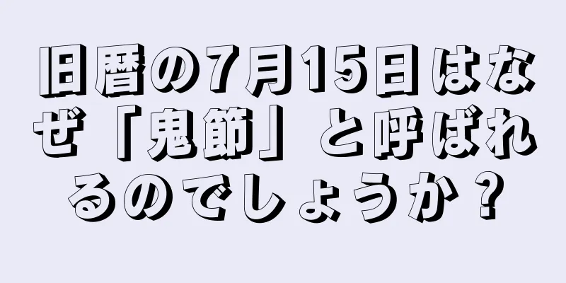 旧暦の7月15日はなぜ「鬼節」と呼ばれるのでしょうか？