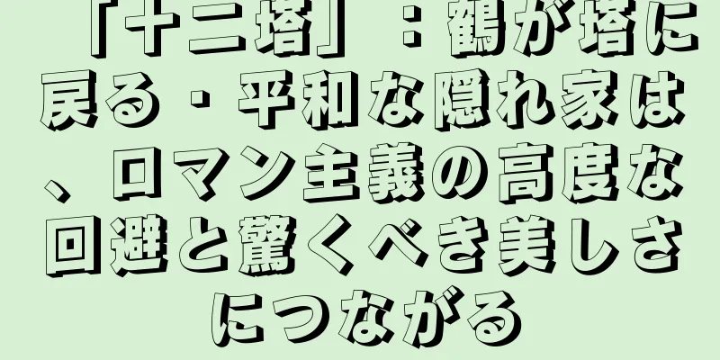 「十二塔」：鶴が塔に戻る · 平和な隠れ家は、ロマン主義の高度な回避と驚くべき美しさにつながる