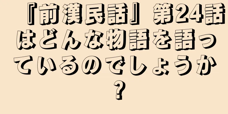 『前漢民話』第24話はどんな物語を語っているのでしょうか？