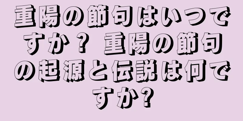 重陽の節句はいつですか？ 重陽の節句の起源と伝説は何ですか?