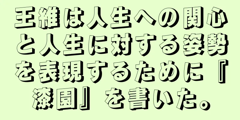 王維は人生への関心と人生に対する姿勢を表現するために『漆園』を書いた。