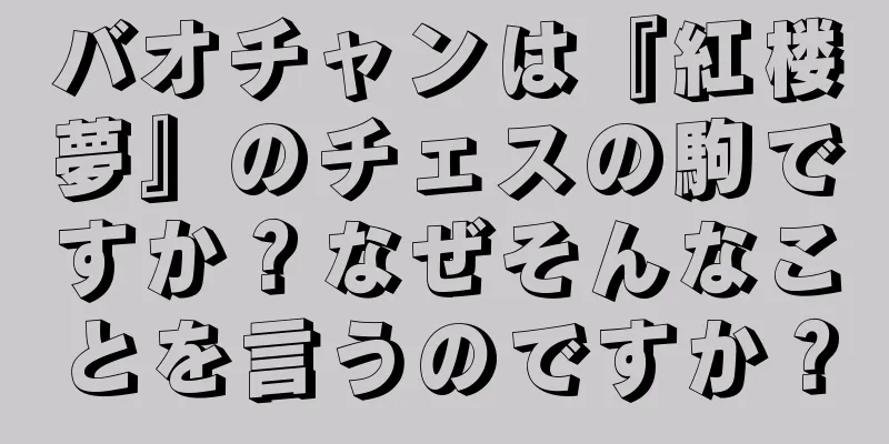 バオチャンは『紅楼夢』のチェスの駒ですか？なぜそんなことを言うのですか？