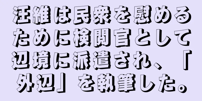 汪維は民衆を慰めるために検閲官として辺境に派遣され、「外辺」を執筆した。